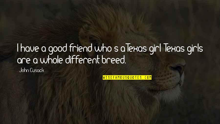 I Have A Good Girl Quotes By John Cusack: I have a good friend who's a Texas