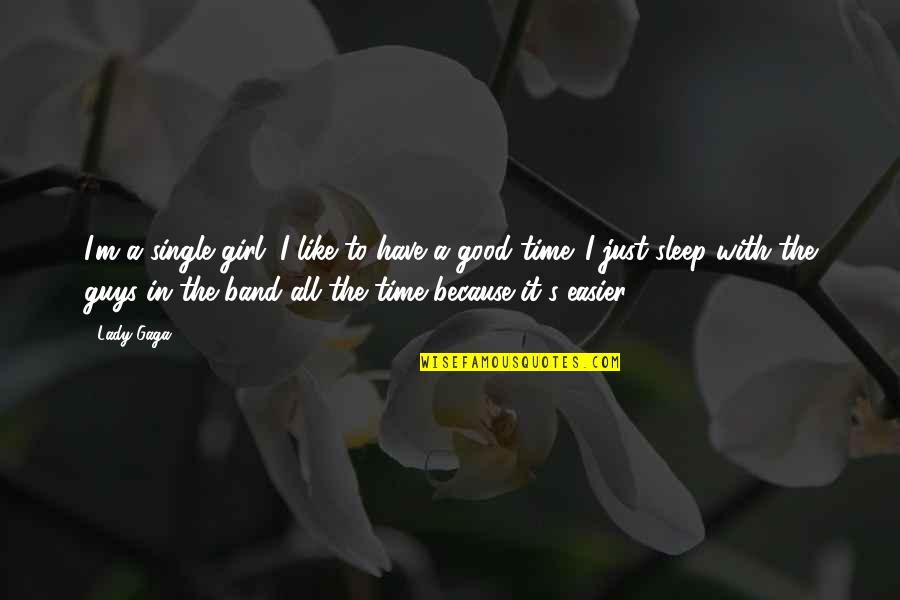 I Have A Good Girl Quotes By Lady Gaga: I'm a single girl. I like to have I Have A Good Girl Quotes By Lady Gaga: I'm a single girl. I like to have