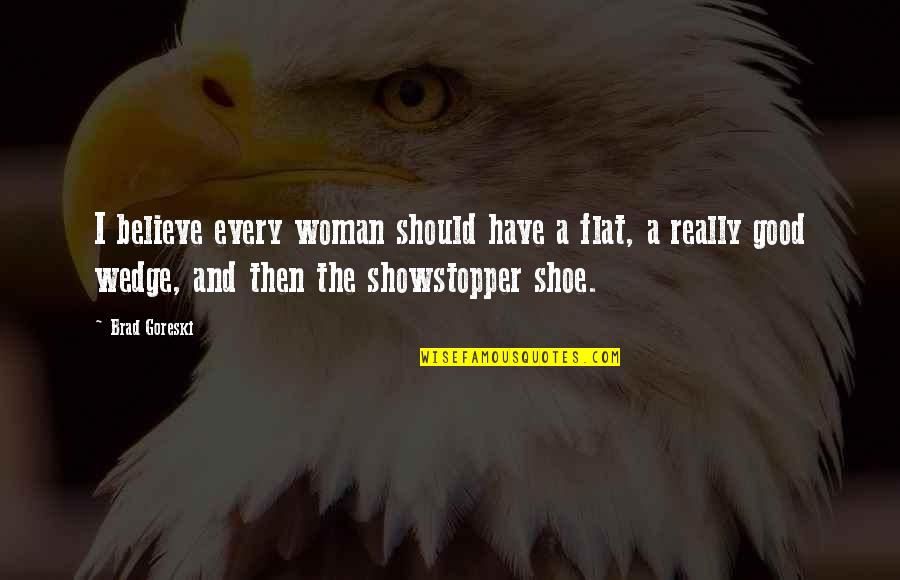 I Have A Good Woman Quotes By Brad Goreski: I believe every woman should have a flat,