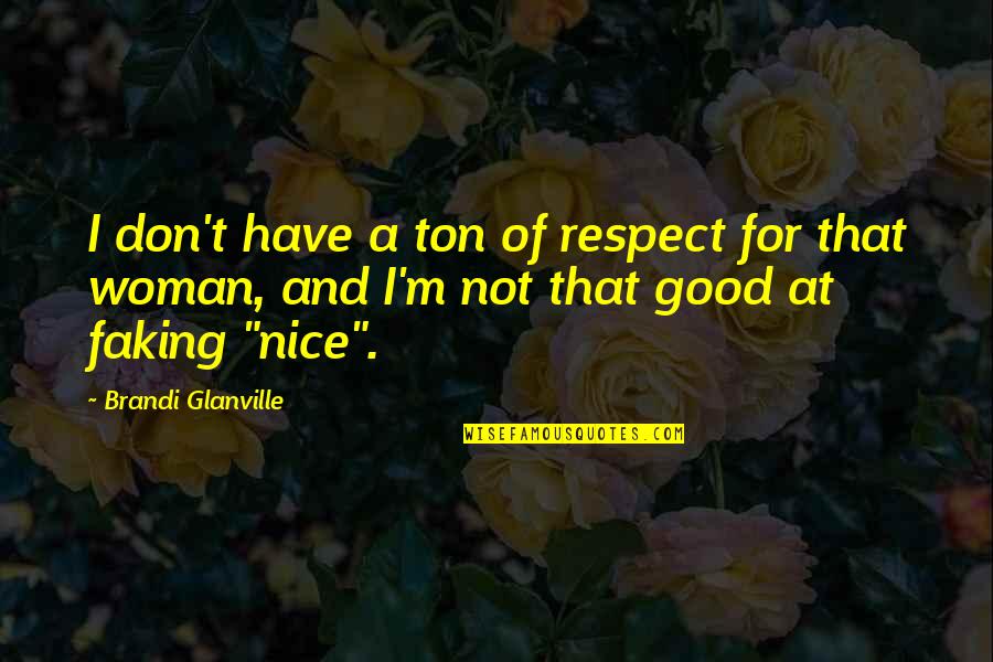 I Have A Good Woman Quotes By Brandi Glanville: I don't have a ton of respect for