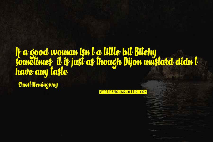 I Have A Good Woman Quotes By Ernest Hemingway,: If a good woman isn't a little bit