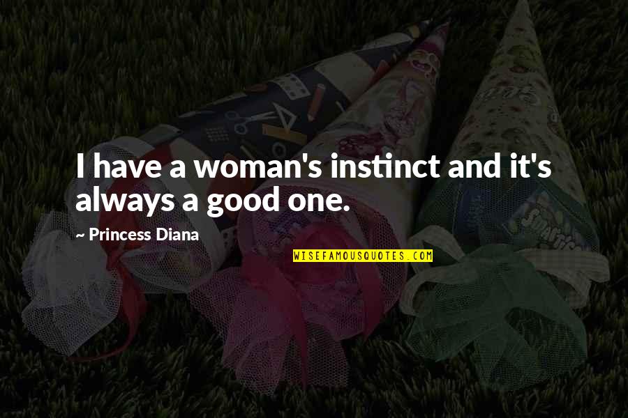 I Have A Good Woman Quotes By Princess Diana: I have a woman's instinct and it's always