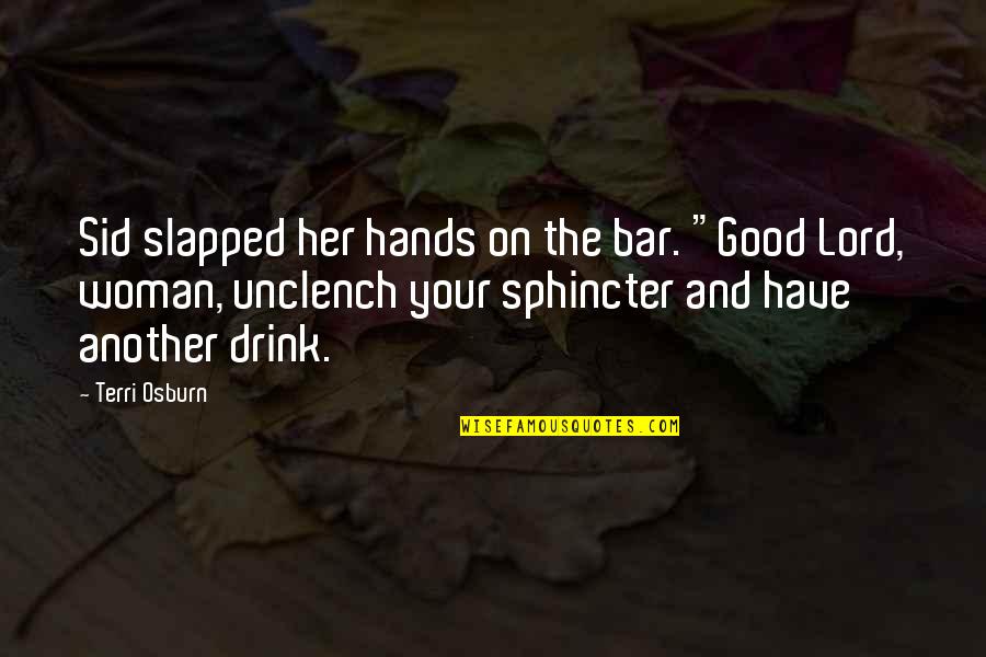 I Have A Good Woman Quotes By Terri Osburn: Sid slapped her hands on the bar. "Good