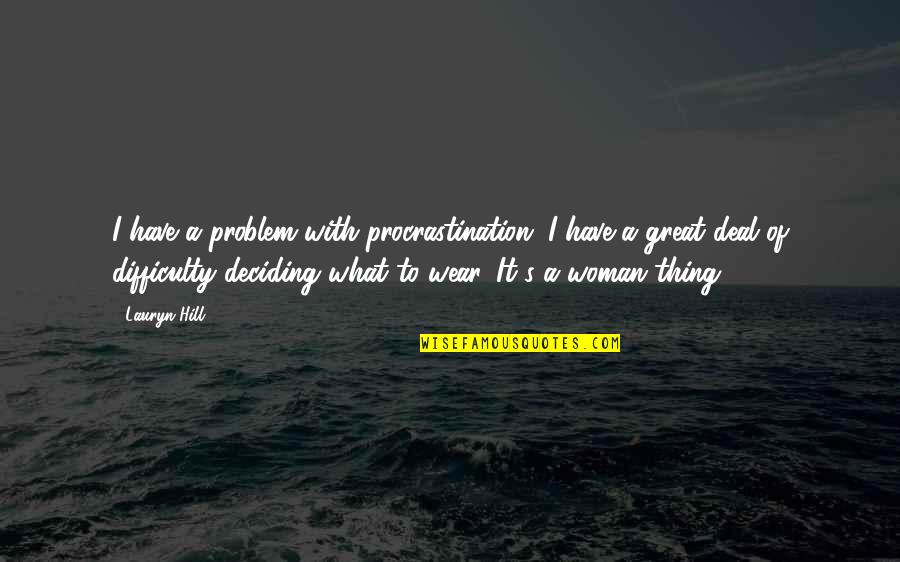 I Have A Great Woman Quotes By Lauryn Hill: I have a problem with procrastination. I have