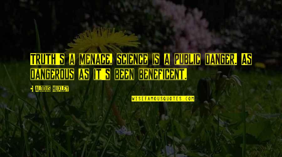 I Have A Lot Of Love To Give Quotes By Aldous Huxley: Truth's a menace, science is a public danger.