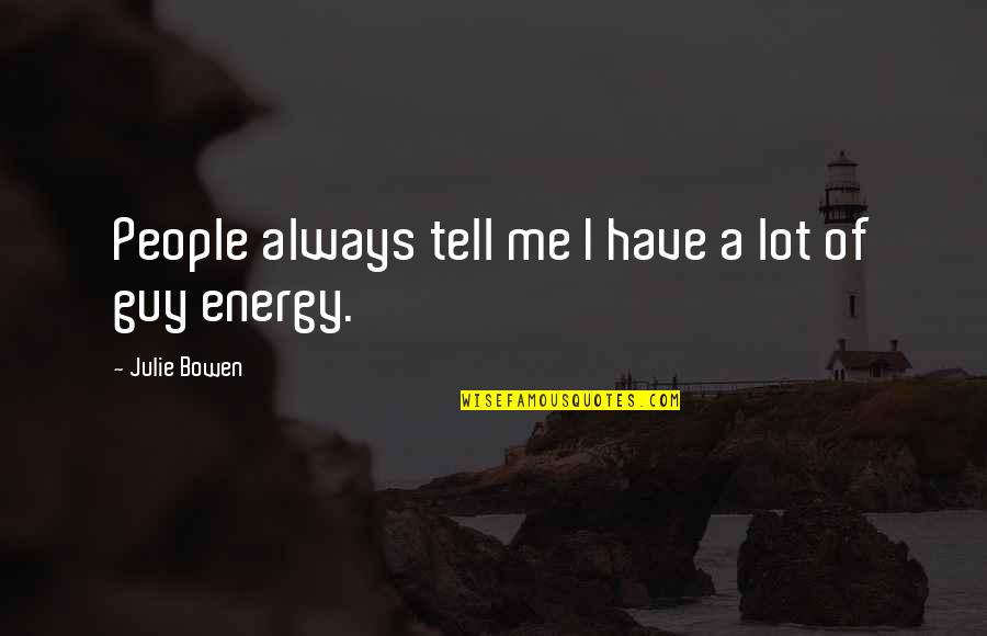 I Have A Lot To Tell You Quotes By Julie Bowen: People always tell me I have a lot