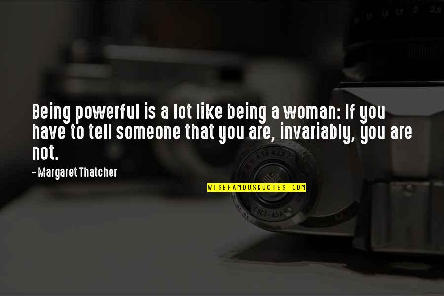 I Have A Lot To Tell You Quotes By Margaret Thatcher: Being powerful is a lot like being a