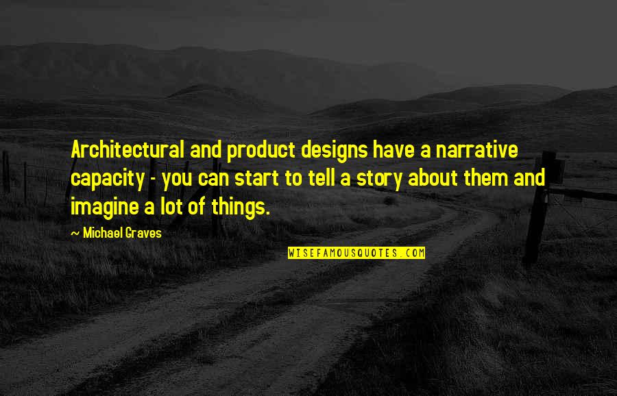 I Have A Lot To Tell You Quotes By Michael Graves: Architectural and product designs have a narrative capacity