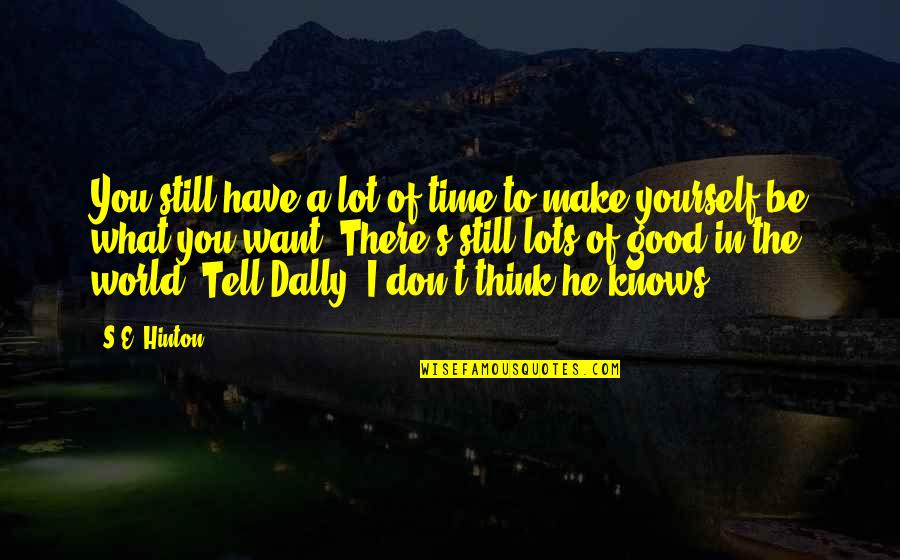 I Have A Lot To Tell You Quotes By S.E. Hinton: You still have a lot of time to