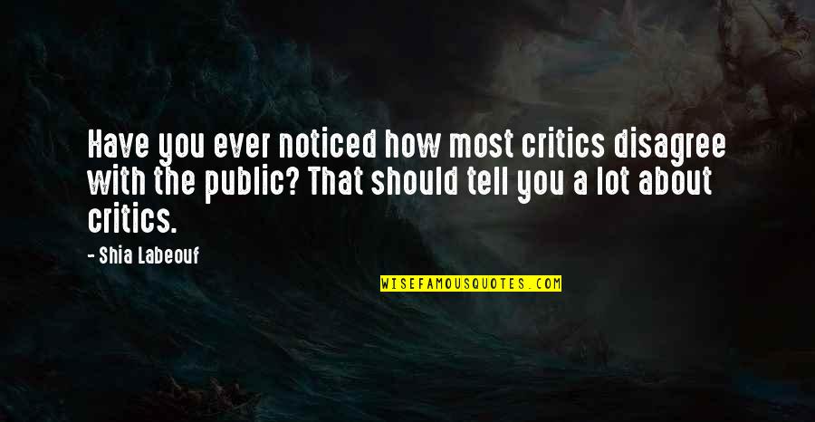 I Have A Lot To Tell You Quotes By Shia Labeouf: Have you ever noticed how most critics disagree