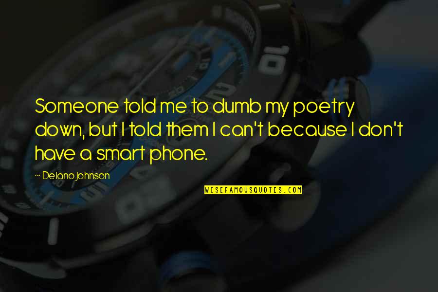 I Have A Phone Quotes By Delano Johnson: Someone told me to dumb my poetry down,