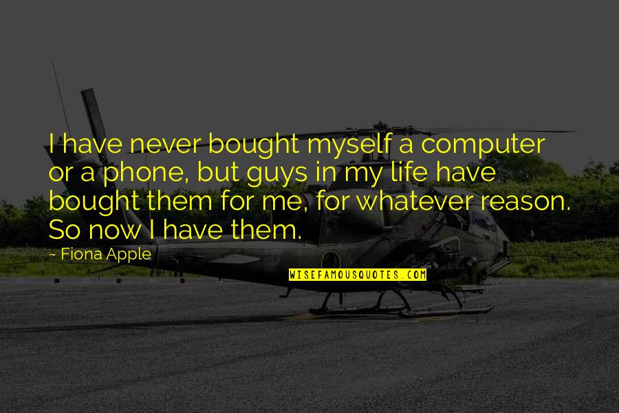 I Have A Phone Quotes By Fiona Apple: I have never bought myself a computer or