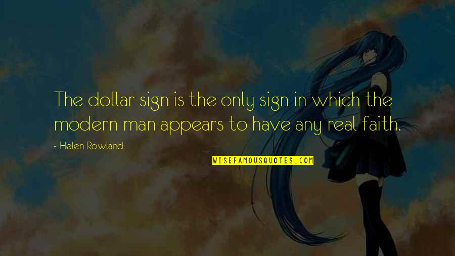 I Have A Real Man Quotes By Helen Rowland: The dollar sign is the only sign in