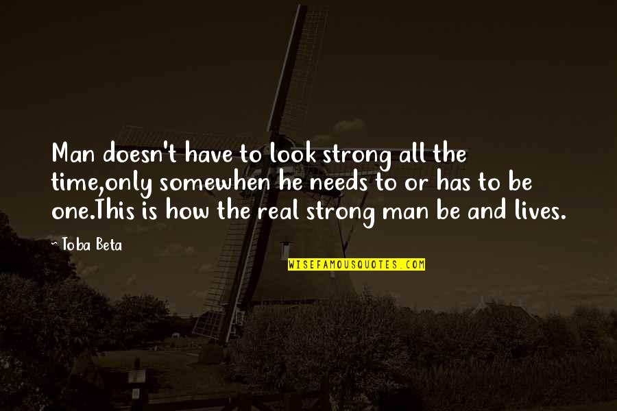 I Have A Real Man Quotes By Toba Beta: Man doesn't have to look strong all the