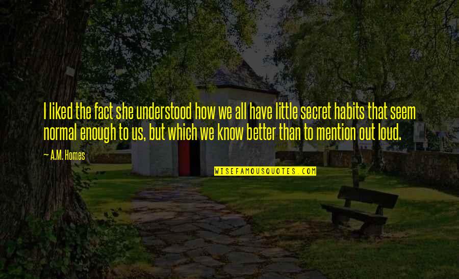 I Have A Secret Quotes By A.M. Homes: I liked the fact she understood how we