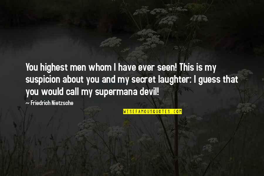 I Have A Secret Quotes By Friedrich Nietzsche: You highest men whom I have ever seen!