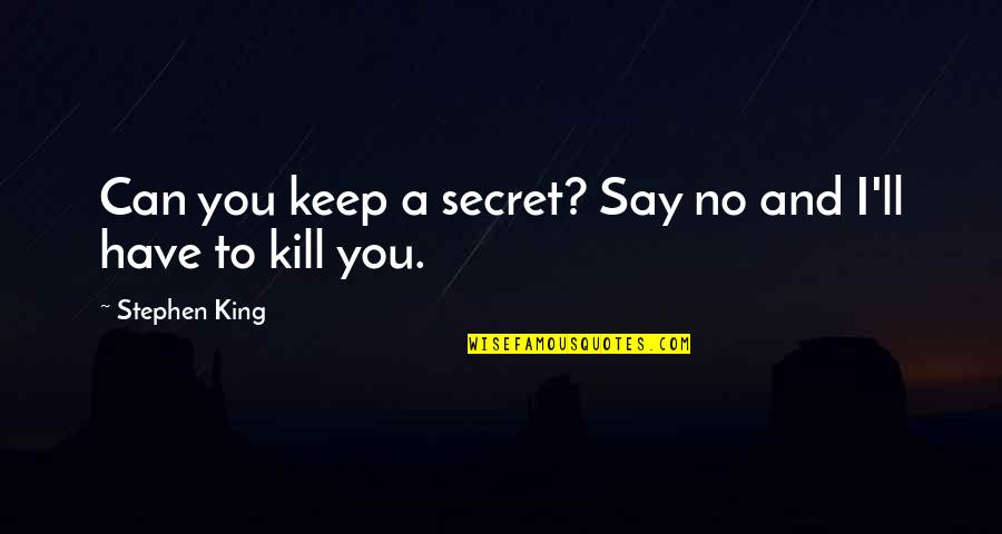 I Have A Secret Quotes By Stephen King: Can you keep a secret? Say no and