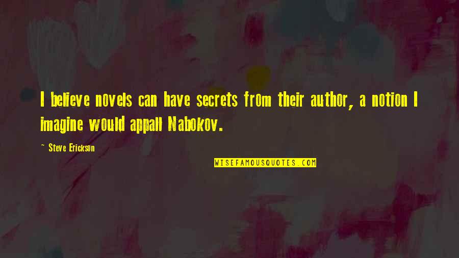 I Have A Secret Quotes By Steve Erickson: I believe novels can have secrets from their