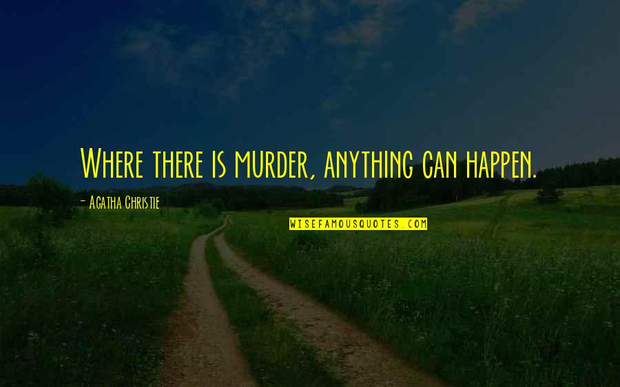 I Have A Specific Set Of Skills Quote Quotes By Agatha Christie: Where there is murder, anything can happen.