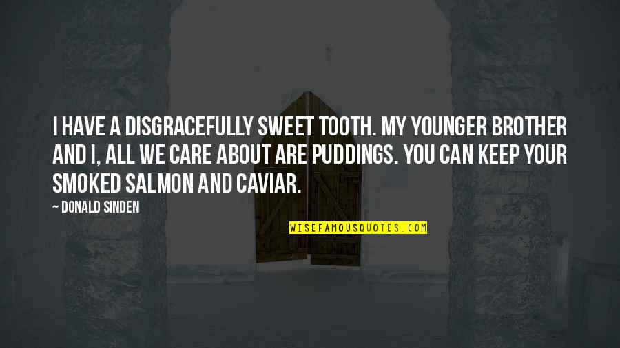 I Have A Sweet Tooth Quotes By Donald Sinden: I have a disgracefully sweet tooth. My younger I Have A Sweet Tooth Quotes By Donald Sinden: I have a disgracefully sweet tooth. My younger