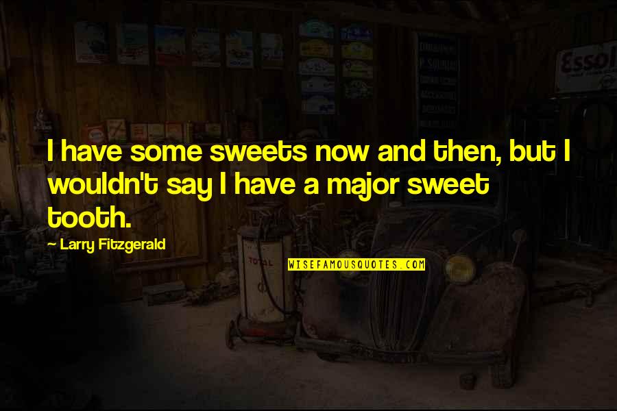 I Have A Sweet Tooth Quotes By Larry Fitzgerald: I have some sweets now and then, but