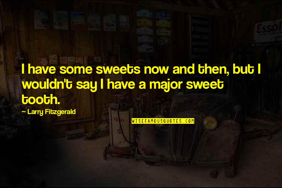 I Have A Sweet Tooth Quotes By Larry Fitzgerald: I have some sweets now and then, but I Have A Sweet Tooth Quotes By Larry Fitzgerald: I have some sweets now and then, but