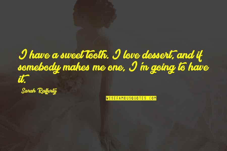 I Have A Sweet Tooth Quotes By Sarah Rafferty: I have a sweet tooth. I love dessert, I Have A Sweet Tooth Quotes By Sarah Rafferty: I have a sweet tooth. I love dessert,
