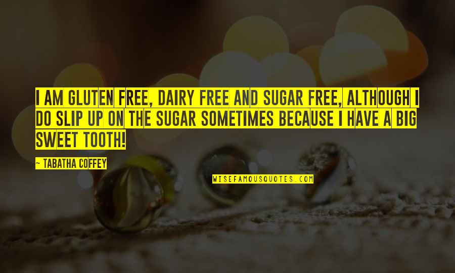I Have A Sweet Tooth Quotes By Tabatha Coffey: I am gluten free, dairy free and sugar