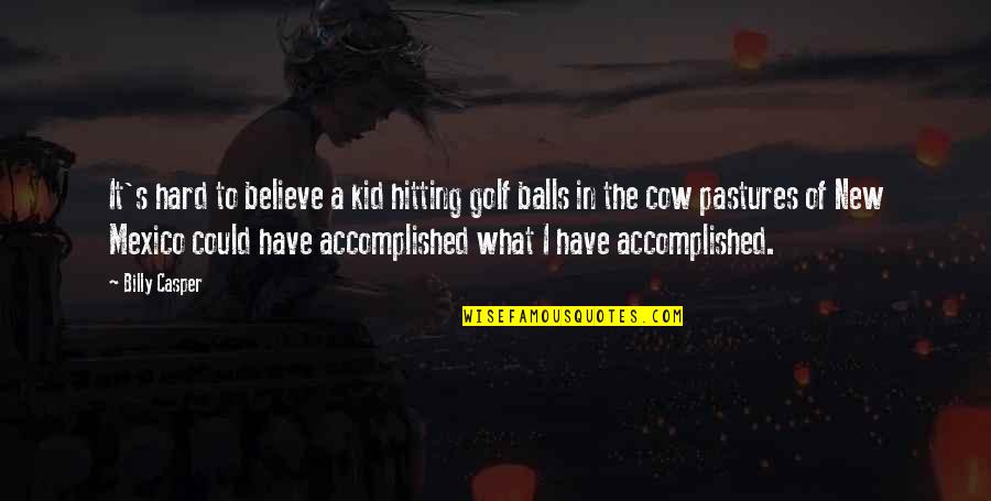 I Have Accomplished Quotes By Billy Casper: It's hard to believe a kid hitting golf