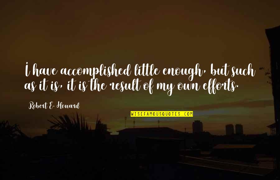 I Have Accomplished Quotes By Robert E. Howard: I have accomplished little enough, but such as