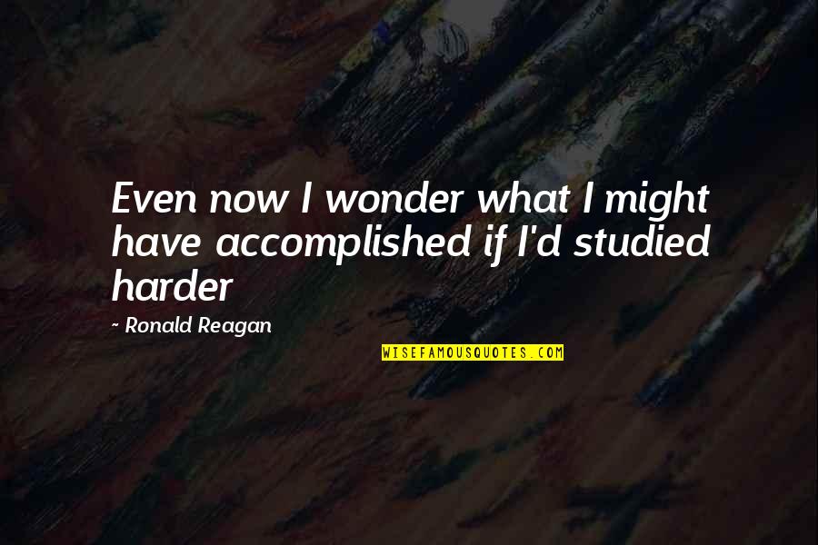 I Have Accomplished Quotes By Ronald Reagan: Even now I wonder what I might have