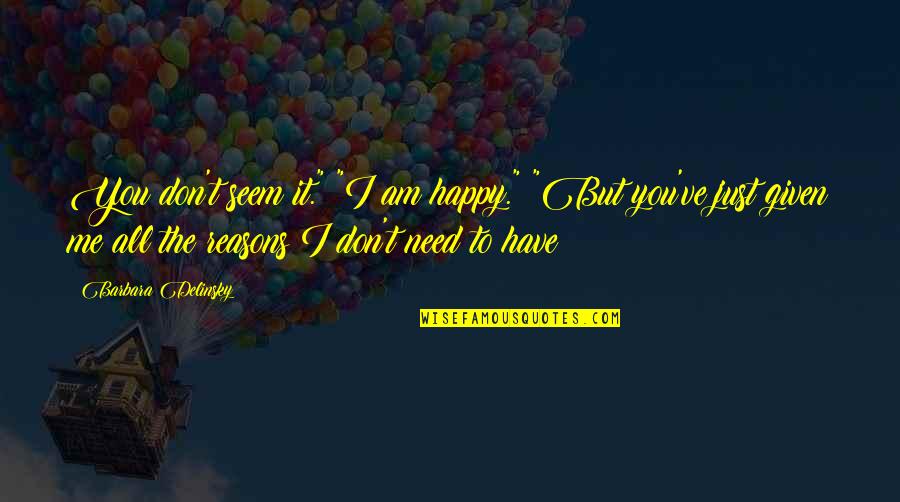 I Have All The Reasons To Be Happy Quotes By Barbara Delinsky: You don't seem it." "I am happy." "But