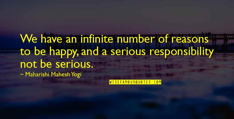 I Have All The Reasons To Be Happy Quotes By Maharishi Mahesh Yogi: We have an infinite number of reasons to