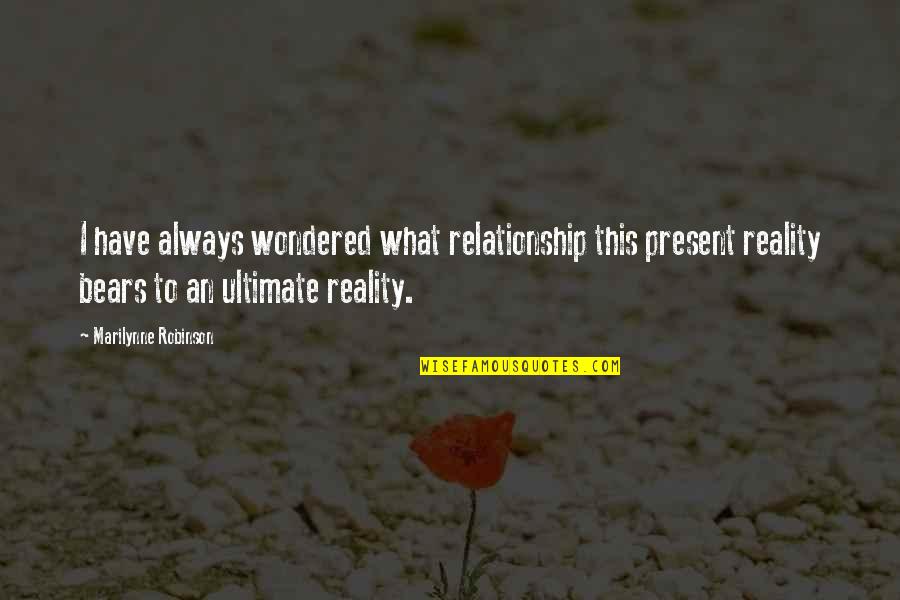 I Have Always Wondered Quotes By Marilynne Robinson: I have always wondered what relationship this present