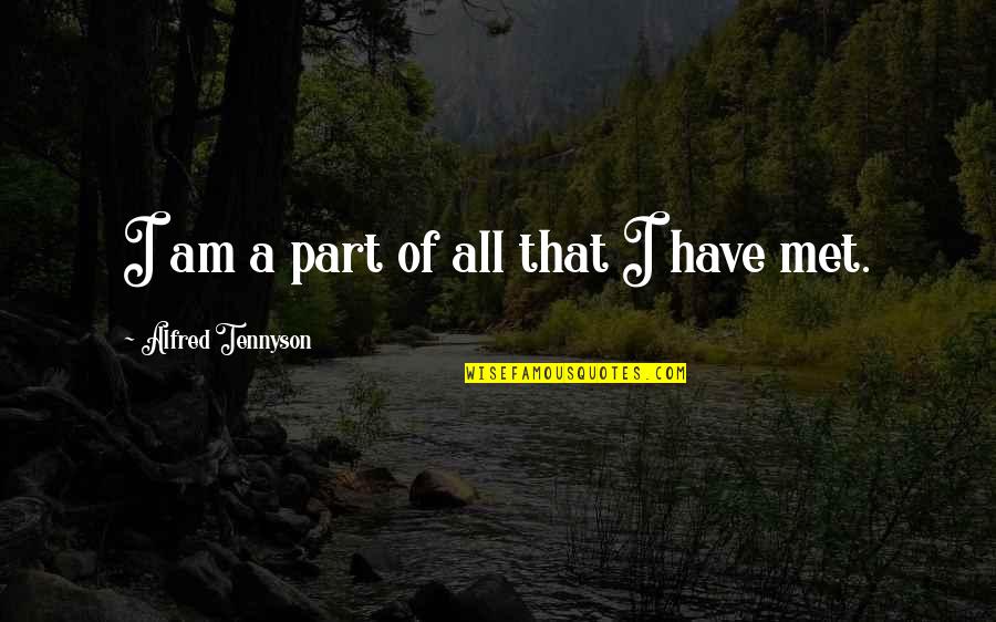 I Have Attitude Quotes By Alfred Tennyson: I am a part of all that I