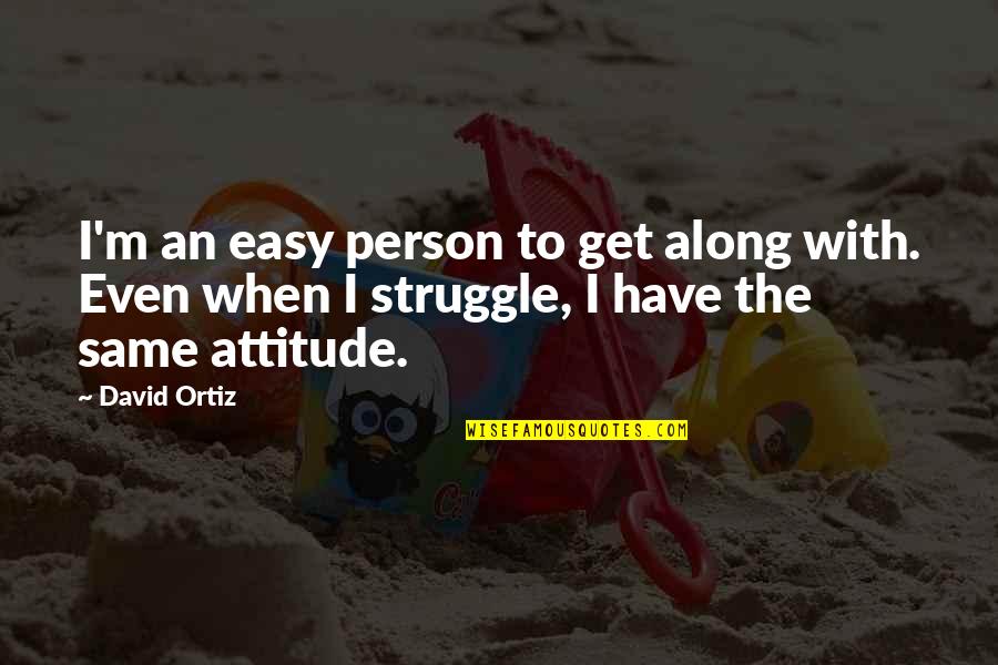 I Have Attitude Quotes By David Ortiz: I'm an easy person to get along with.