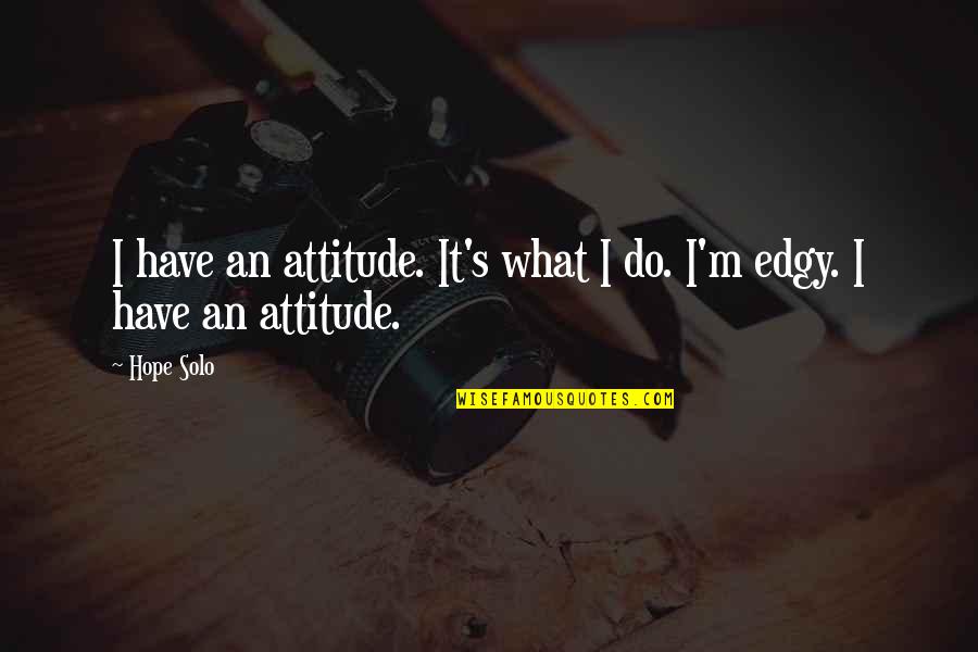 I Have Attitude Quotes By Hope Solo: I have an attitude. It's what I do.