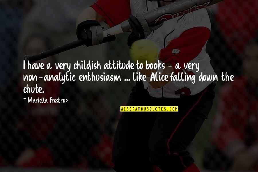 I Have Attitude Quotes By Mariella Frostrup: I have a very childish attitude to books