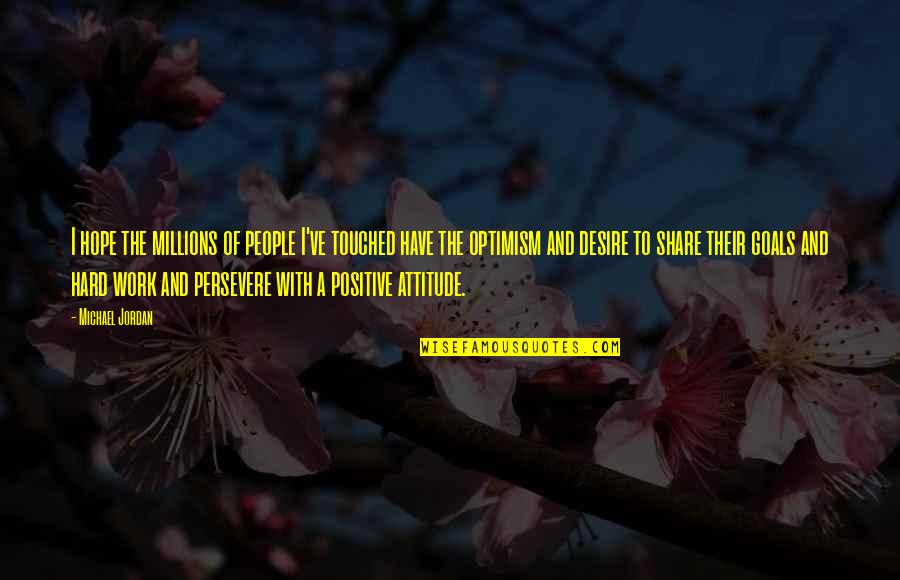 I Have Attitude Quotes By Michael Jordan: I hope the millions of people I've touched