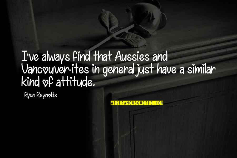 I Have Attitude Quotes By Ryan Reynolds: I've always find that Aussies and Vancouver-ites in