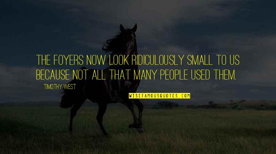 I Have Been A Rich Man And A Poor Man Quote Quotes By Timothy West: The foyers now look ridiculously small to us I Have Been A Rich Man And A Poor Man Quote Quotes By Timothy West: The foyers now look ridiculously small to us