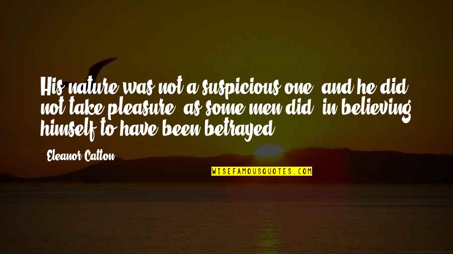 I Have Been Betrayed Quotes By Eleanor Catton: His nature was not a suspicious one, and