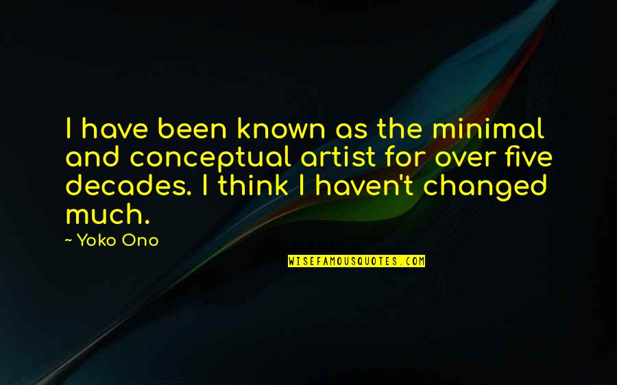 I Have Been Changed Quotes By Yoko Ono: I have been known as the minimal and