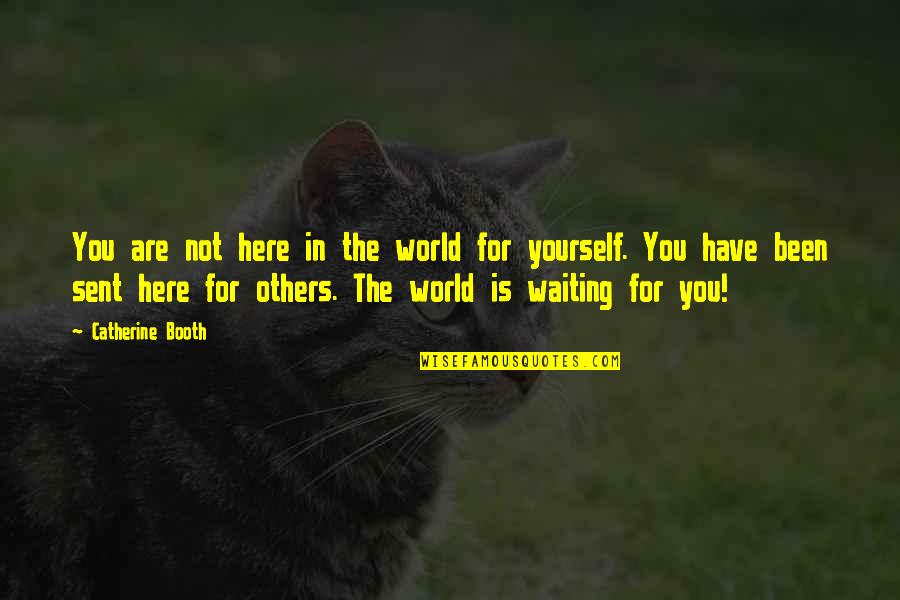 I Have Been Waiting For You Quotes By Catherine Booth: You are not here in the world for