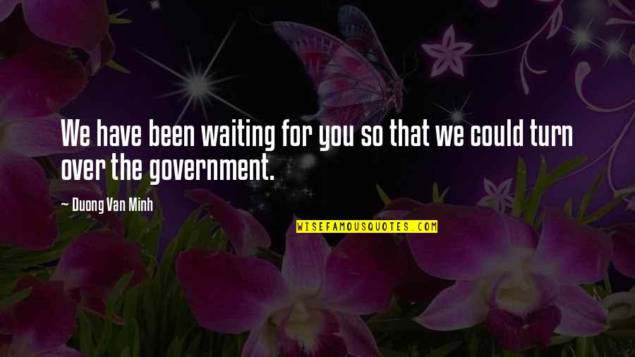 I Have Been Waiting For You Quotes By Duong Van Minh: We have been waiting for you so that