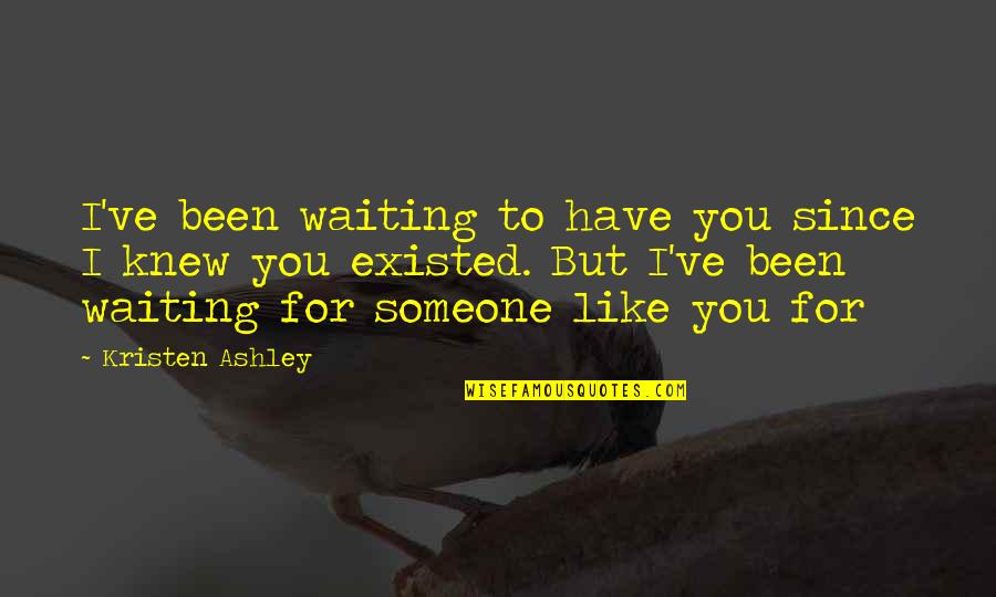 I Have Been Waiting For You Quotes By Kristen Ashley: I've been waiting to have you since I