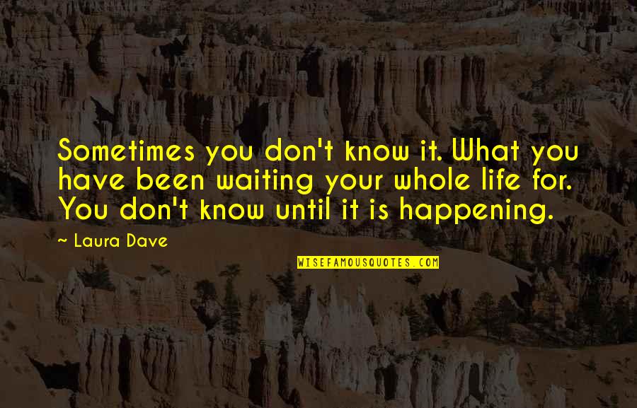 I Have Been Waiting For You Quotes By Laura Dave: Sometimes you don't know it. What you have