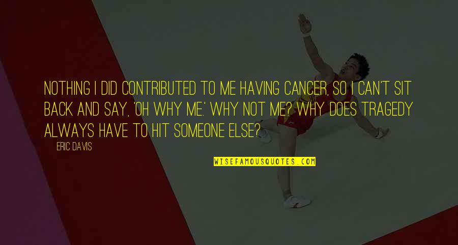 I Have Cancer Quotes By Eric Davis: Nothing I did contributed to me having cancer,