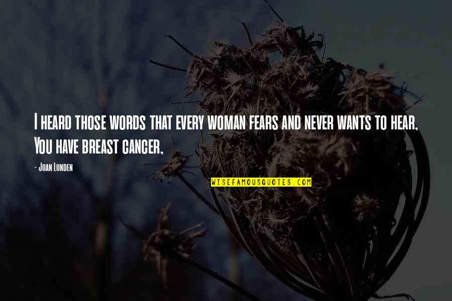 I Have Cancer Quotes By Joan Lunden: I heard those words that every woman fears