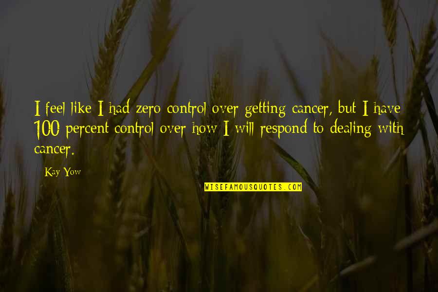 I Have Cancer Quotes By Kay Yow: I feel like I had zero control over